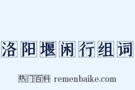 洛阳堰闲行组词是什么意思的图片